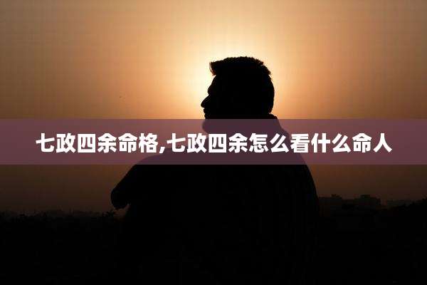 七政四余命格,七政四余怎么看什么命人