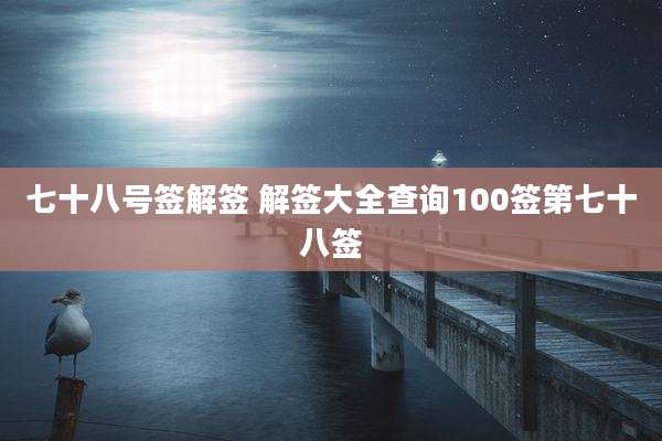 七十八号签解签 解签大全查询100签第七十八签