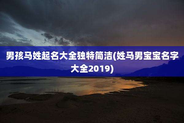 男孩马姓起名大全独特简洁(姓马男宝宝名字大全2019)