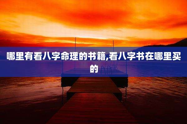 哪里有看八字命理的书籍,看八字书在哪里买的