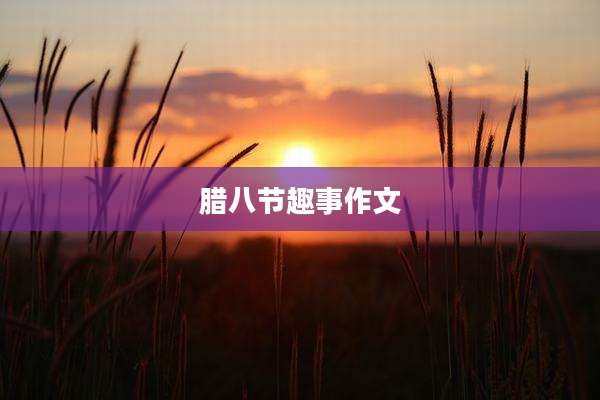 腊八节趣事作文