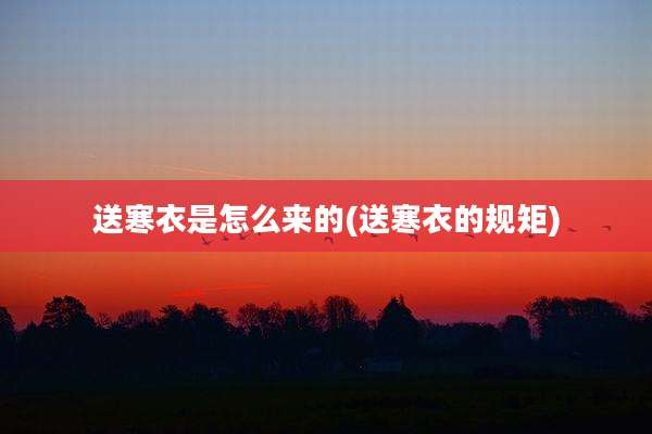 送寒衣是怎么来的(送寒衣的规矩)