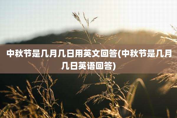 中秋节是几月几日用英文回答(中秋节是几月几日英语回答)