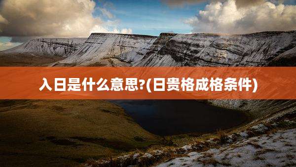 入日是什么意思?(日贵格成格条件)