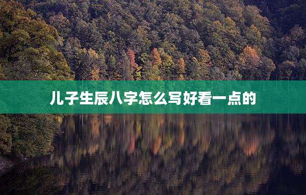 儿子生辰八字怎么写好看一点的