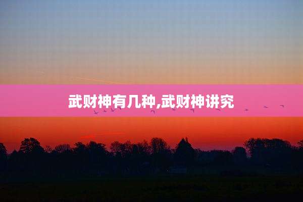 武财神有几种,武财神讲究