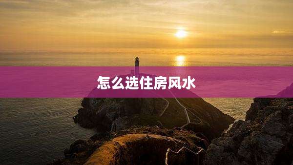 怎么选住房风水