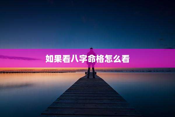 如果看八字命格怎么看