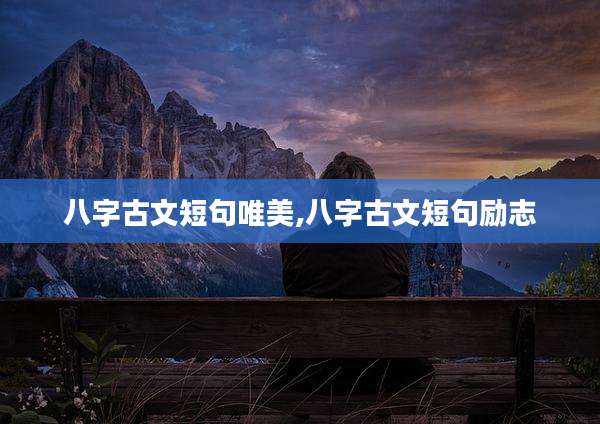 八字古文短句唯美,八字古文短句励志