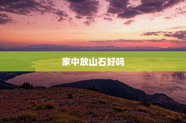 家中放山石好吗