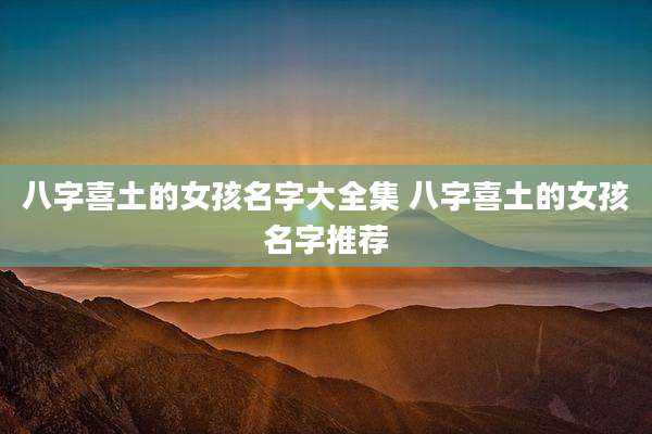 八字喜土的女孩名字大全集 八字喜土的女孩名字推荐
