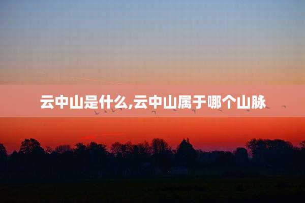 云中山是什么,云中山属于哪个山脉