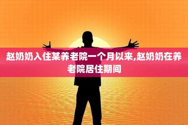 赵奶奶入住某养老院一个月以来,赵奶奶在养老院居住期间