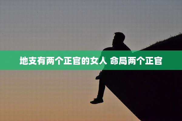 地支有两个正官的女人 命局两个正官