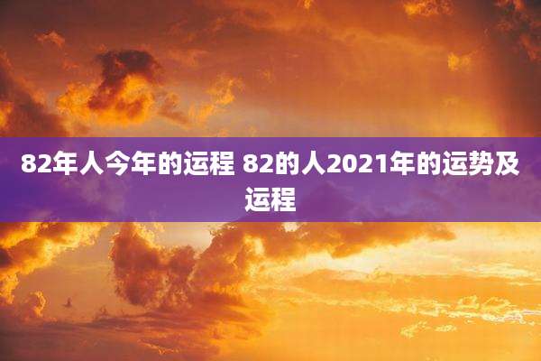 82年人今年的运程 82的人2021年的运势及运程
