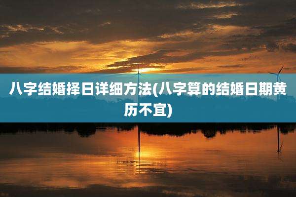 八字结婚择日详细方法(八字算的结婚日期黄历不宜)