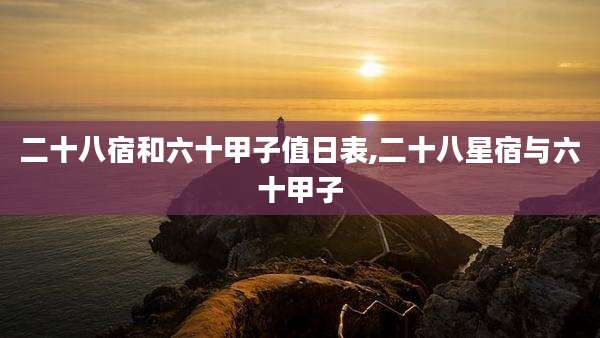 二十八宿和六十甲子值日表,二十八星宿与六十甲子