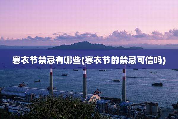 寒衣节禁忌有哪些(寒衣节的禁忌可信吗)