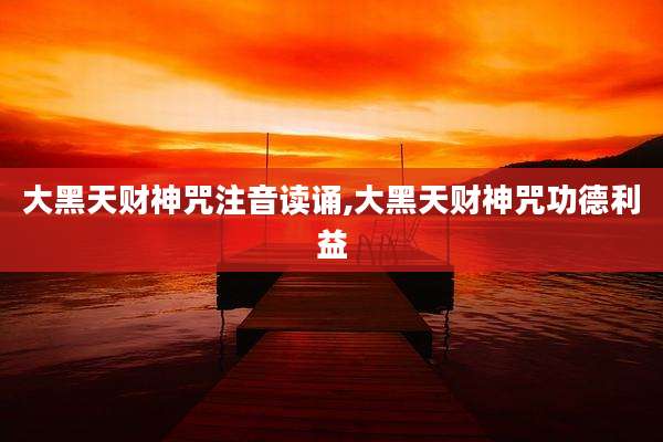 大黑天财神咒注音读诵,大黑天财神咒功德利益