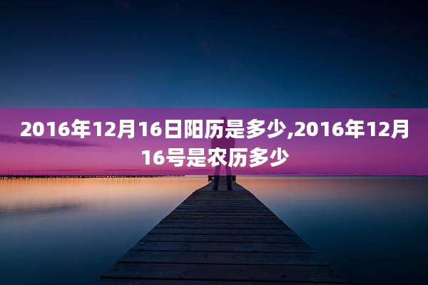2016年12月16日阳历是多少,2016年12月16号是农历多少