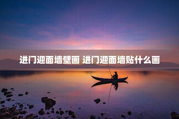 进门迎面墙壁画 进门迎面墙贴什么画