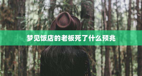 梦见饭店的老板死了什么预兆