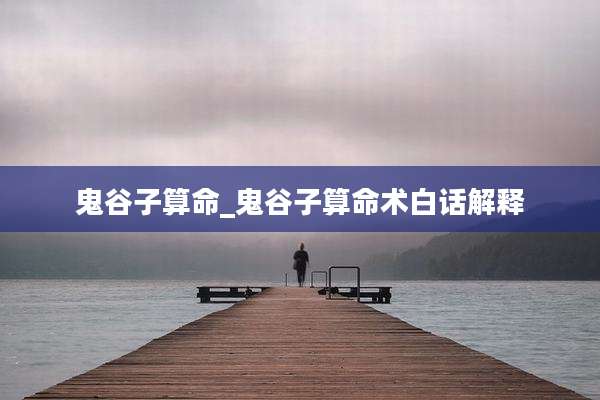 鬼谷子算命_鬼谷子算命术白话解释