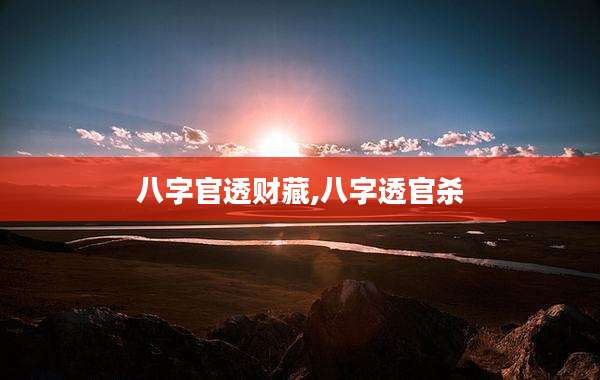 八字官透财藏,八字透官杀
