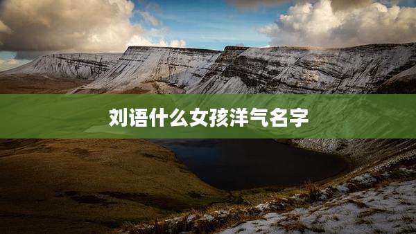 刘语什么女孩洋气名字