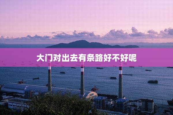 大门对出去有条路好不好呢