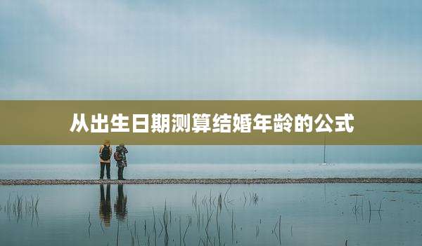 从出生日期测算结婚年龄的公式
