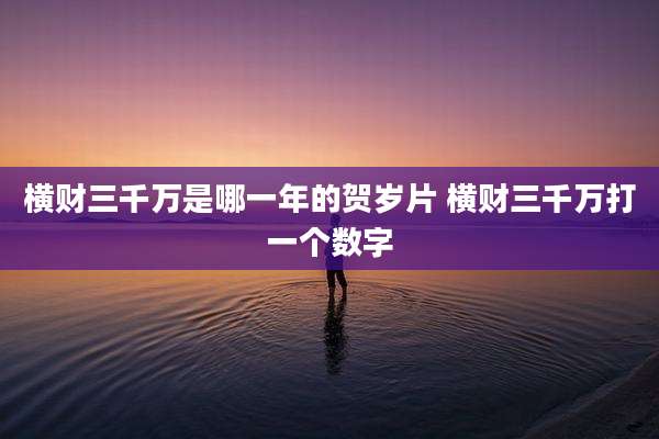 横财三千万是哪一年的贺岁片 横财三千万打一个数字