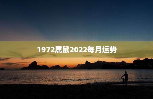 1972属鼠2022每月运势