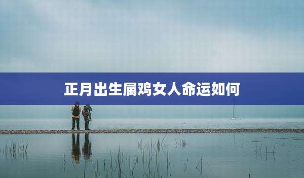 正月出生属鸡女人命运如何