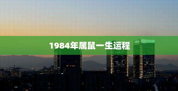 1984年属鼠一生运程