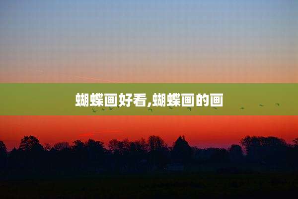 蝴蝶画好看,蝴蝶画的画