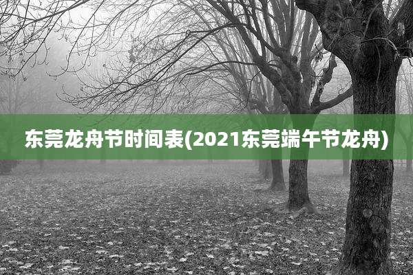 东莞龙舟节时间表(2021东莞端午节龙舟)