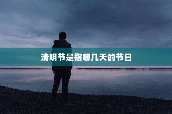 清明节是指哪几天的节日