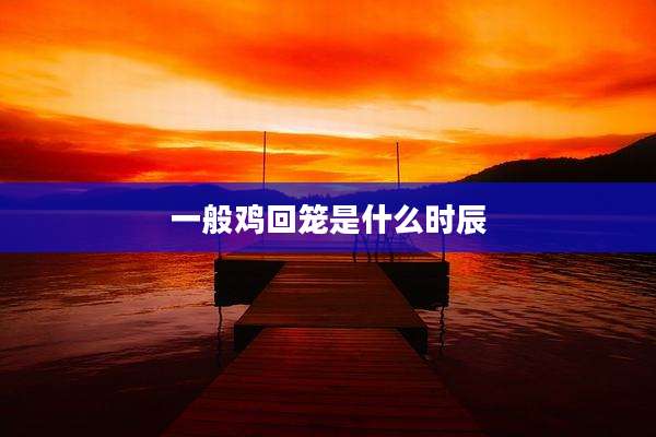 一般鸡回笼是什么时辰