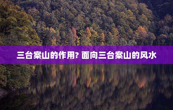 三台案山的作用? 面向三台案山的风水