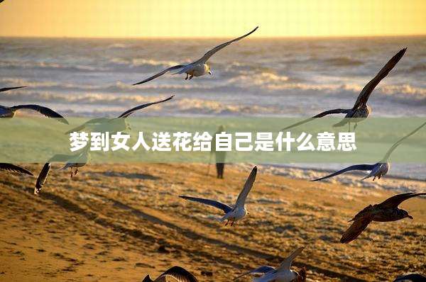 梦到女人送花给自己是什么意思