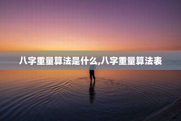 八字重量算法是什么,八字重量算法表
