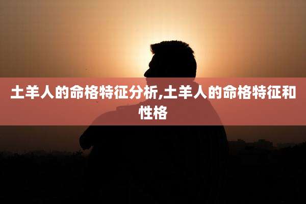 土羊人的命格特征分析,土羊人的命格特征和性格