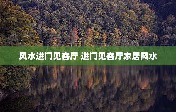 风水进门见客厅 进门见客厅家居风水