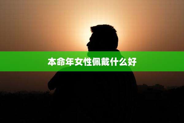 本命年女性佩戴什么好