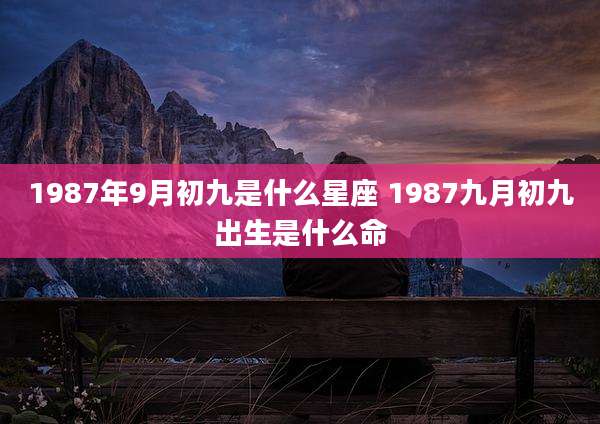 1987年9月初九是什么星座 1987九月初九出生是什么命