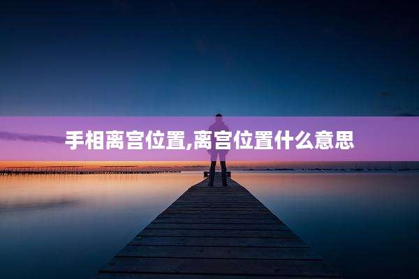 手相离宫位置,离宫位置什么意思