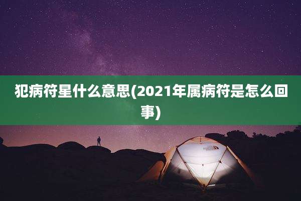 犯病符星什么意思(2021年属病符是怎么回事)