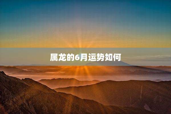 属龙的6月运势如何
