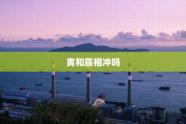 寅和辰相冲吗